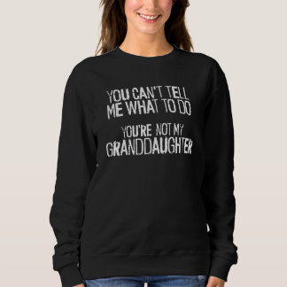 You Can't Tell Me What To Do You're Not My Grandda Sweatshirt