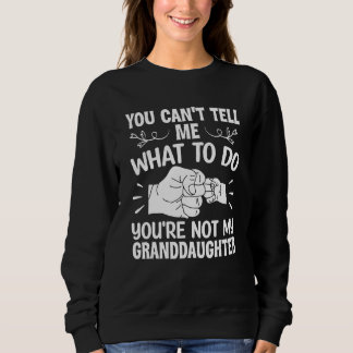 You can't Tell me what to do You're not my Grandda Sweatshirt