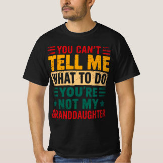 You Can't Tell Me What To Do You're Not My Grandda T-Shirt