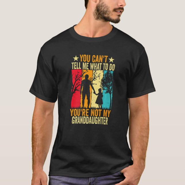 You Can't Tell Me What To Do You're Not My Grandda T-Shirt (Front)