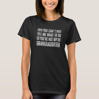 You Can't Tell Me What To Do You're Not My Grandda T-Shirt