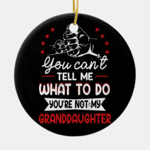 You Cant Tell Me What To Do You'Re Not My Granddau Ceramic Tree Decoration
