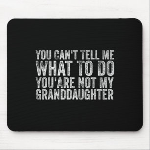 You Cant Tell Me What To Do You're Not My Granddau Mouse Mat
