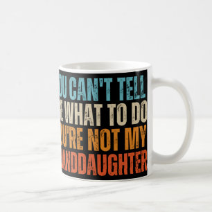 You Cant Tell Me What To Do Youre Not My Granddaug Coffee Mug