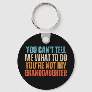 You Cant Tell Me What To Do Youre Not My Granddaug Key Ring