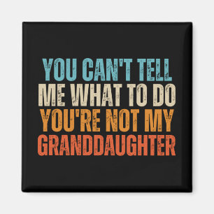 You Cant Tell Me What To Do Youre Not My Granddaug Magnet