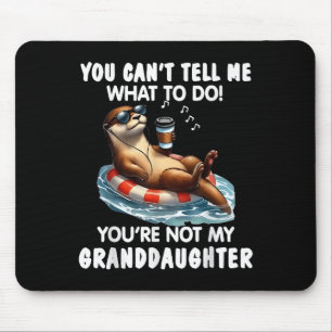 You Cant Tell Me What To Do Youre Not My Granddaug Mouse Mat