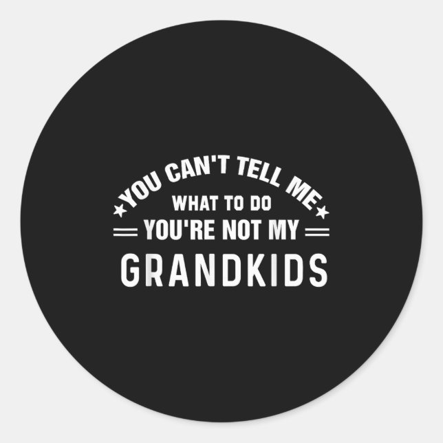 You Can't Tell Me What To Do You're Not My Grandki Classic Round Sticker (Front)
