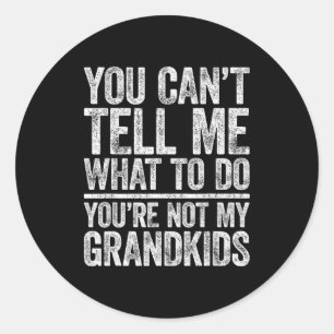 You Can't Tell Me What To Do You're Not My Grandki Classic Round Sticker