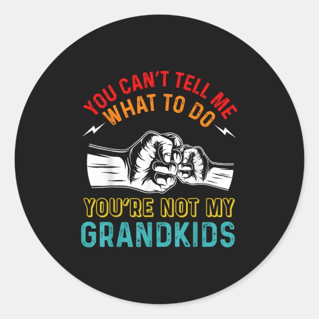 You Can't Tell Me What To Do You're Not My Grandki Classic Round Sticker (Front)