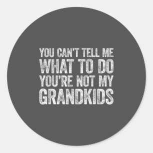 You Can't Tell Me What To Do You're Not My Grandki Classic Round Sticker
