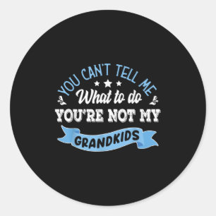 You Can't Tell Me What To Do You're Not My Grandki Classic Round Sticker