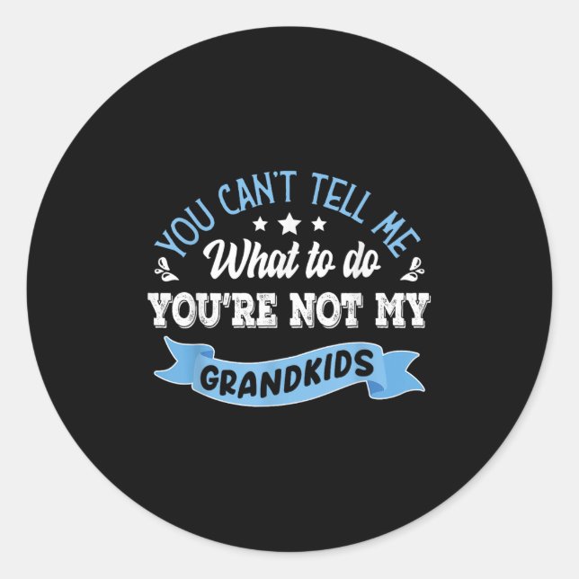 You Can't Tell Me What To Do You're Not My Grandki Classic Round Sticker (Front)