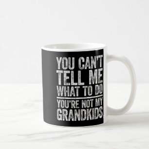 You Can't Tell Me What To Do You're Not My Grandki Coffee Mug