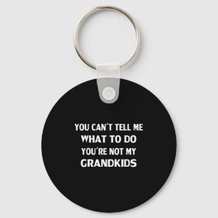 You Can't Tell Me What To Do You're Not My Grandki Key Ring