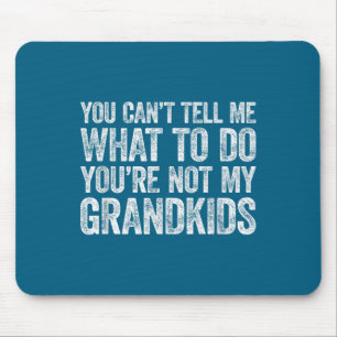 You Can't Tell Me What To Do You're Not My Grandki Mouse Mat