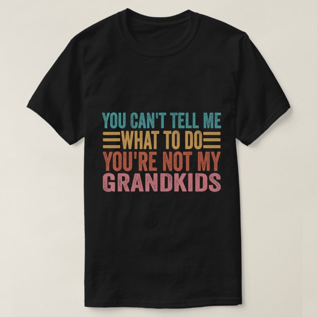 You Can't Tell Me What To Do You're Not My Grandki T-Shirt (Design Front)