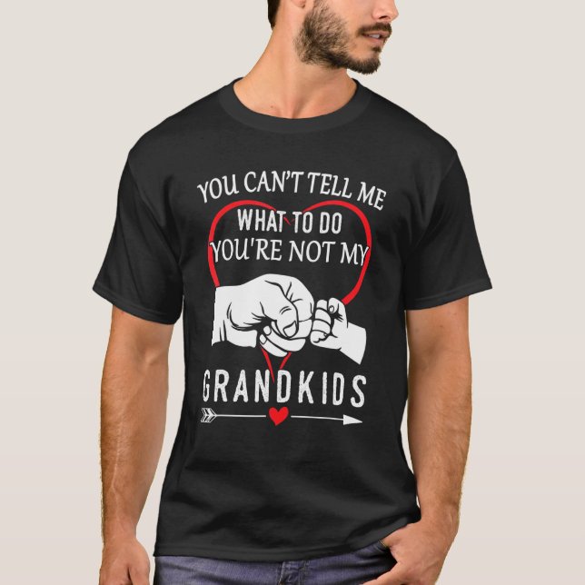 You Cant Tell Me What To Do Youre Not My Grandkids T-Shirt (Front)