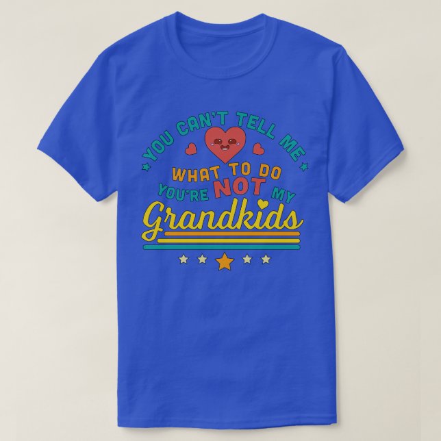 You Cant Tell Me What To Do Youre Not My GrandKids T-Shirt (Design Front)