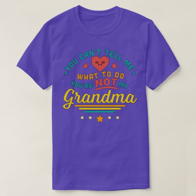 You Cant Tell Me What To Do Youre Not My Grandma T-Shirt (Design Front)