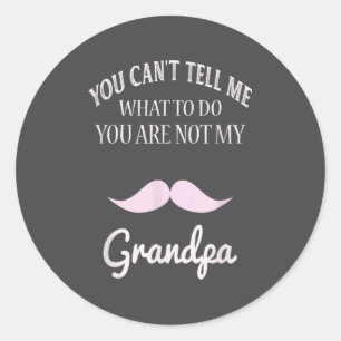 You Can't Tell Me What To Do You're Not My Grandpa Classic Round Sticker