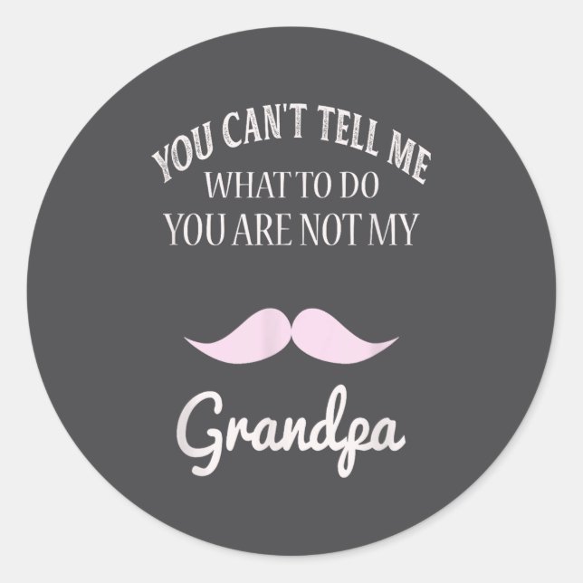 You Can't Tell Me What To Do You're Not My Grandpa Classic Round Sticker (Front)