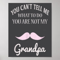 You Can't Tell Me What To Do You're Not My Grandpa