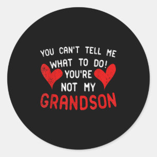 You Can't Tell Me What To Do You're Not My Grandso Classic Round Sticker