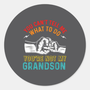You Can't Tell Me What To Do You're Not My Grandso Classic Round Sticker