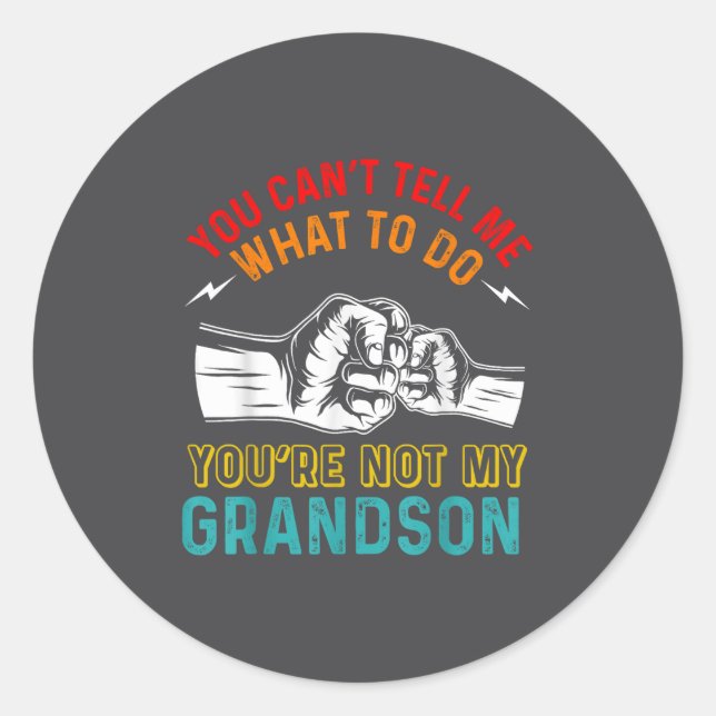 You Can't Tell Me What To Do You're Not My Grandso Classic Round Sticker (Front)