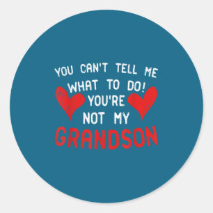 You Can't Tell Me What To Do You're Not My Grandso Classic Round Sticker