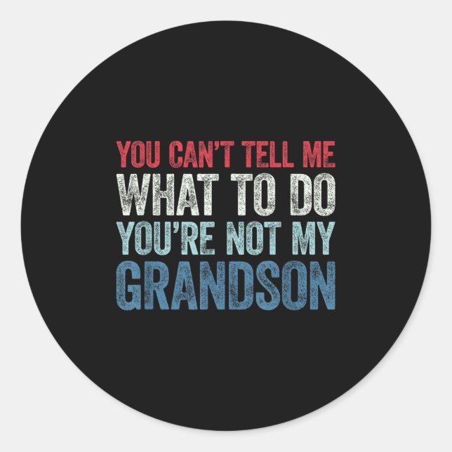 You Can't Tell Me What To Do You're Not My Grandso Classic Round Sticker (Front)