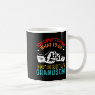 You Can't Tell Me What To Do You're Not My Grandso Coffee Mug