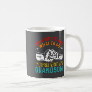 You Can't Tell Me What To Do You're Not My Grandso Coffee Mug