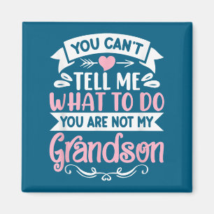 You Can't Tell Me What To Do You're Not My Grandso Magnet