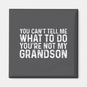 You Can't Tell Me What To Do You're Not My Grandso Magnet