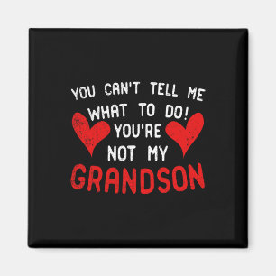 You Can't Tell Me What To Do You're Not My Grandso Magnet
