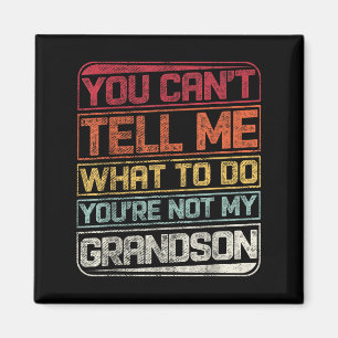 You Can't Tell Me What To Do You're Not My Grandso Magnet