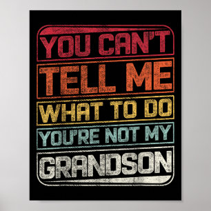 You Can't Tell Me What To Do You're Not My Grandso Poster
