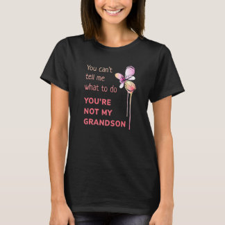 You Can't Tell Me What To Do You're Not My Grandso T-Shirt