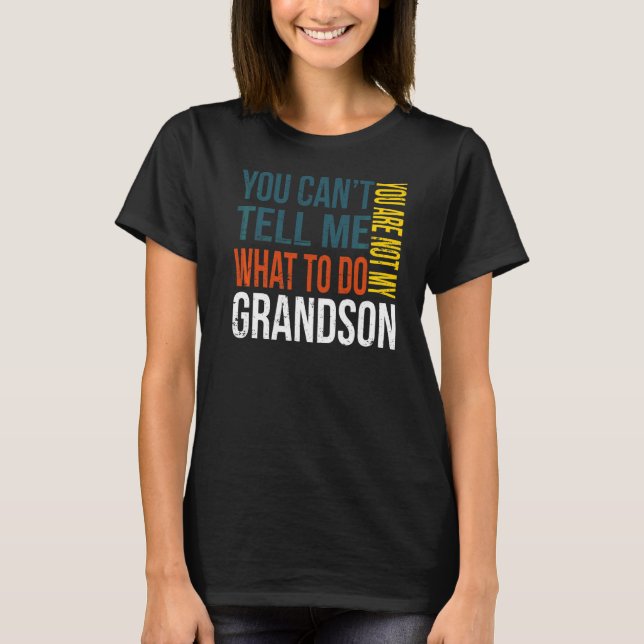 You Can't Tell Me What To Do You're Not My Grandso T-Shirt (Front)