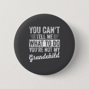 You Can't Tell Me What To Do You're Not My Granhil 6 Cm Round Badge