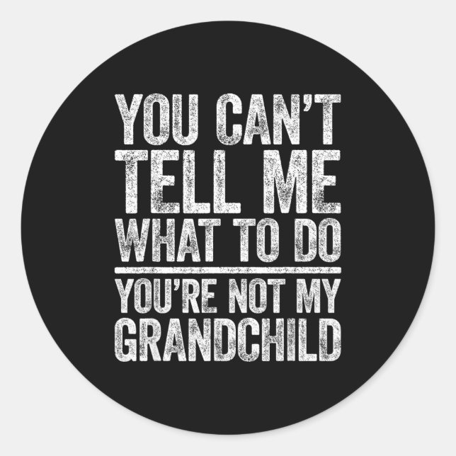 You Can't Tell Me What To Do You're Not My Granhil Classic Round Sticker (Front)