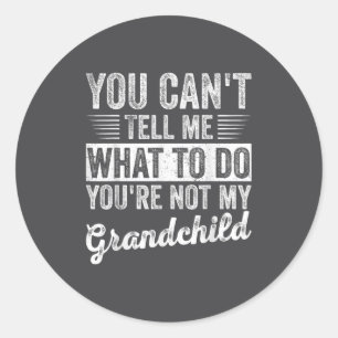 You Can't Tell Me What To Do You're Not My Granhil Classic Round Sticker