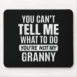 You Cant Tell Me What To Do You're Not My Granny Mouse Mat