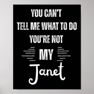 You Can't Tell Me What To Do You're Not My Janet F Poster