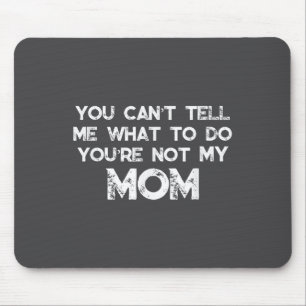 You Can't Tell Me What To Do You're Not My Mom Mouse Mat