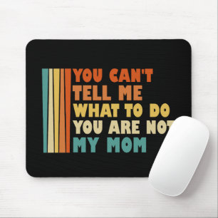 You Can't Tell Me What To Do You're Not My Mum Mouse Mat