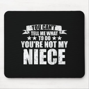 You Can't Tell Me What To Do You're Not My Niece F Mouse Mat