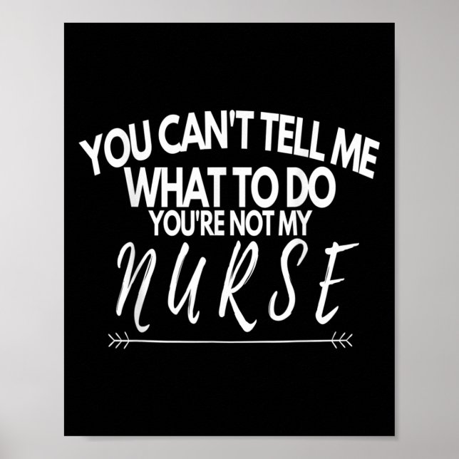 You Can't Tell Me What To Do You're Not My Nurse F Poster (Front)